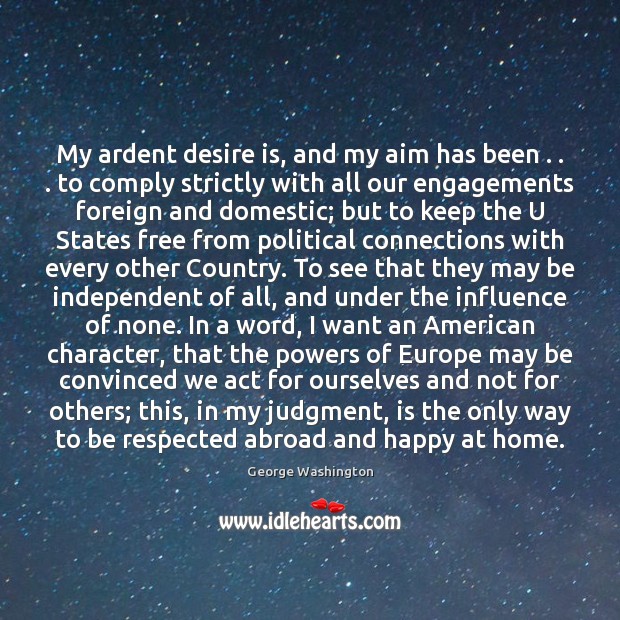 My ardent desire is, and my aim has been . . . to comply strictly Desire Quotes Image
