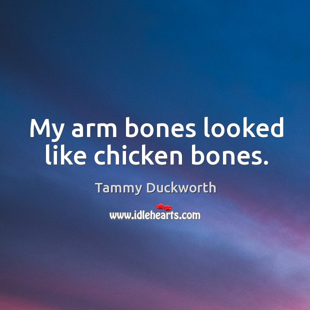 My arm bones looked like chicken bones. Image