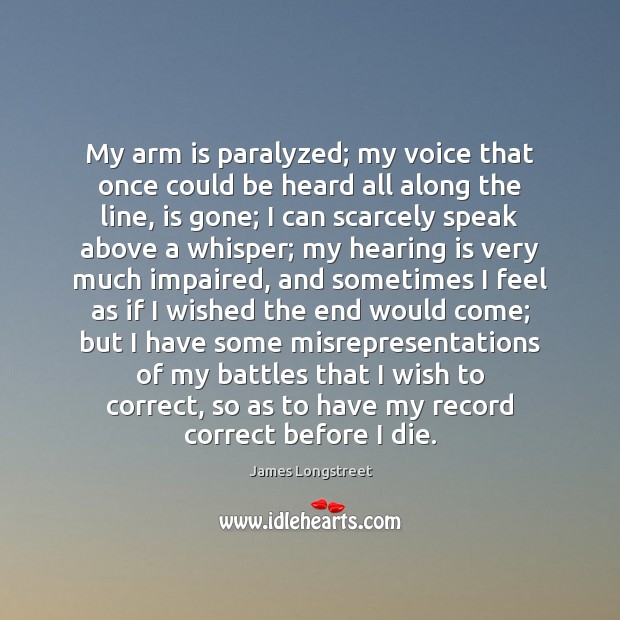 My arm is paralyzed; my voice that once could be heard all James Longstreet Picture Quote