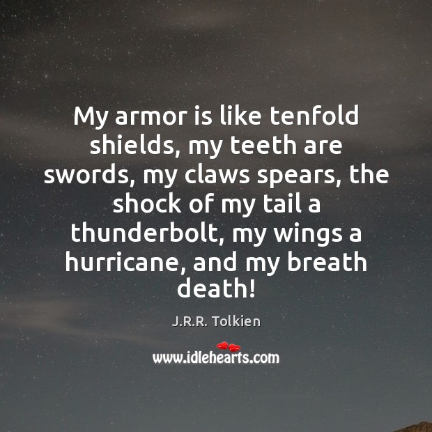 My armor is like tenfold shields, my teeth are swords, my claws J.R.R. Tolkien Picture Quote