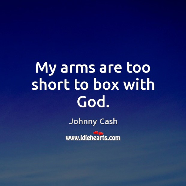 My arms are too short to box with God. Image
