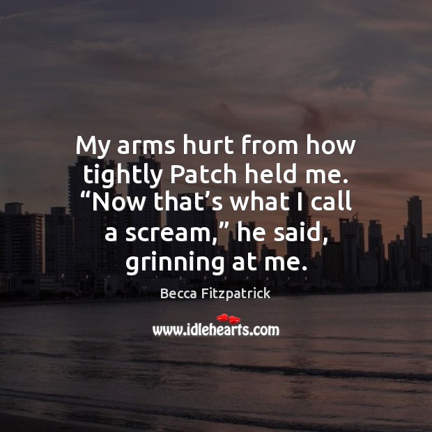 My arms hurt from how tightly Patch held me. “Now that’s Becca Fitzpatrick Picture Quote