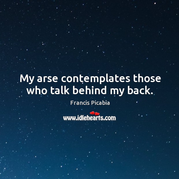 My arse contemplates those who talk behind my back. Image