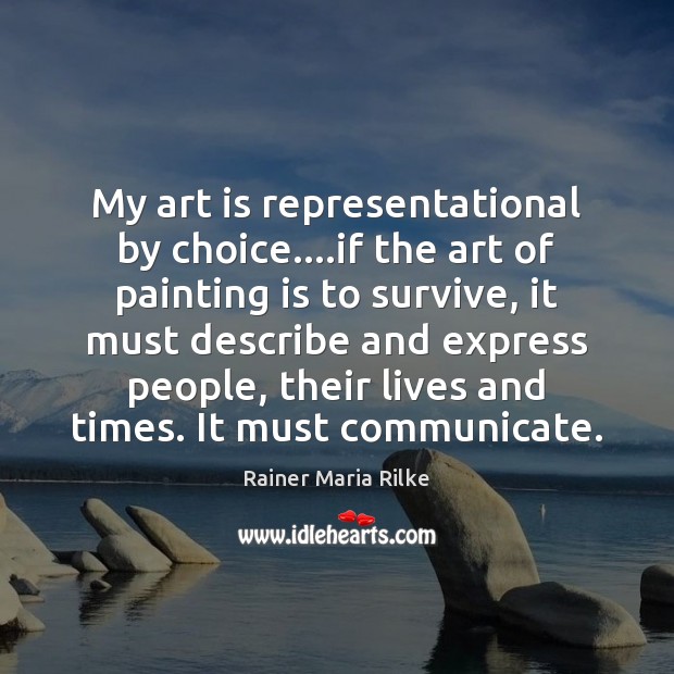 My art is representational by choice….if the art of painting is Rainer Maria Rilke Picture Quote