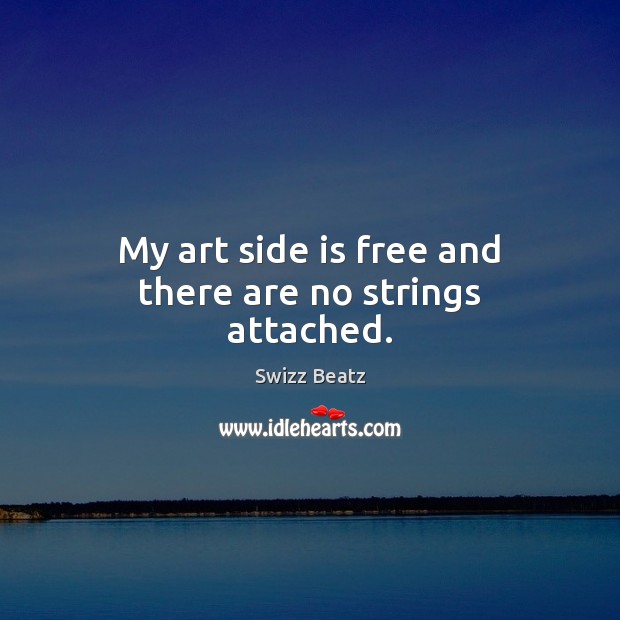 My art side is free and there are no strings attached. Swizz Beatz Picture Quote