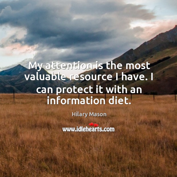My attention is the most valuable resource I have. I can protect Hilary Mason Picture Quote