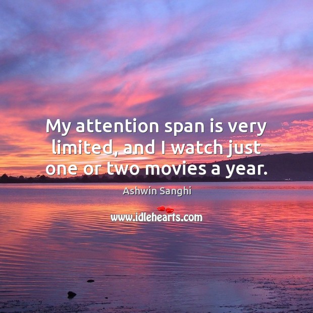 My attention span is very limited, and I watch just one or two movies a year. Ashwin Sanghi Picture Quote