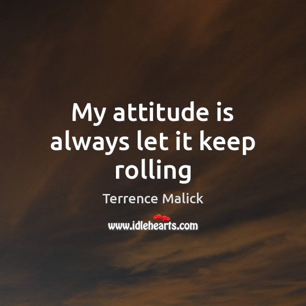 My attitude is always let it keep rolling Image