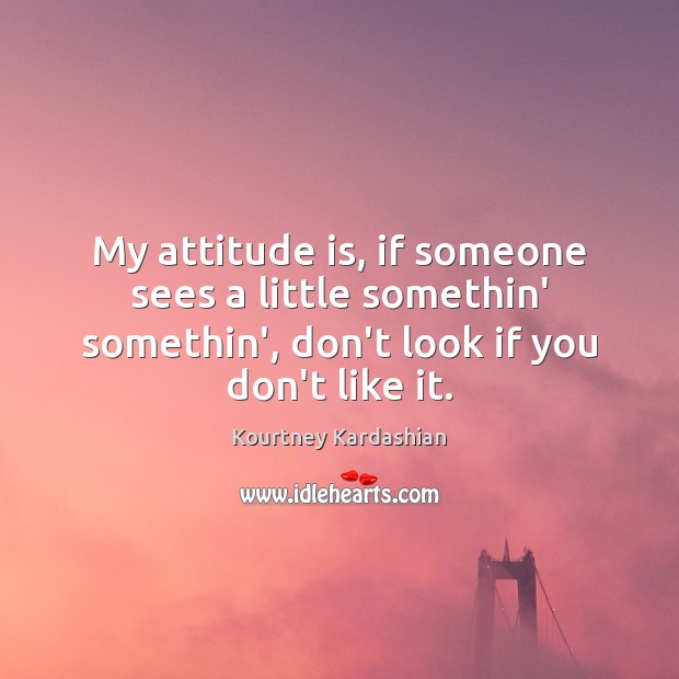 My attitude is, if someone sees a little somethin’ somethin’, don’t look Image