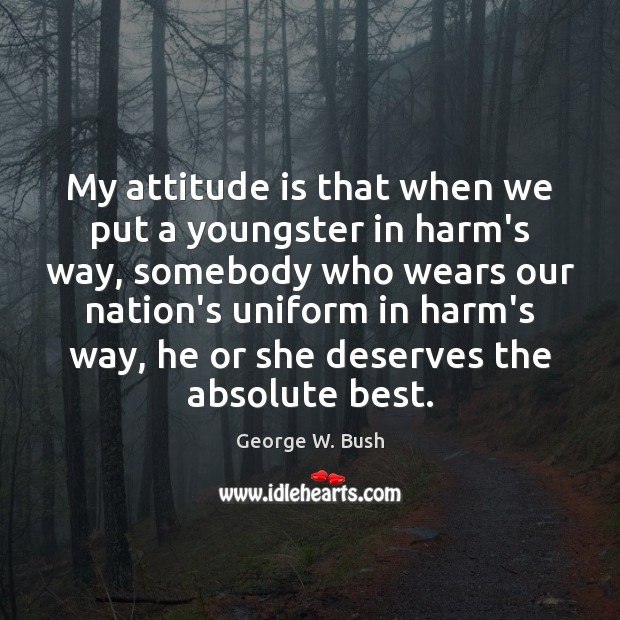 My attitude is that when we put a youngster in harm’s way, Image