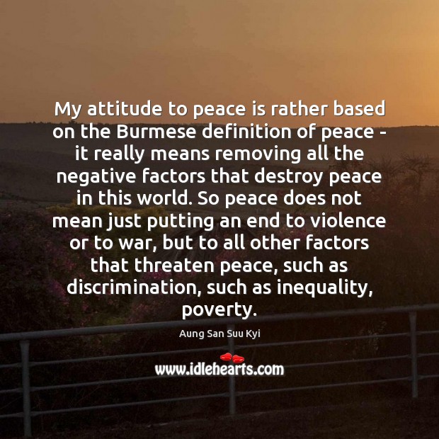 My attitude to peace is rather based on the Burmese definition of Aung San Suu Kyi Picture Quote