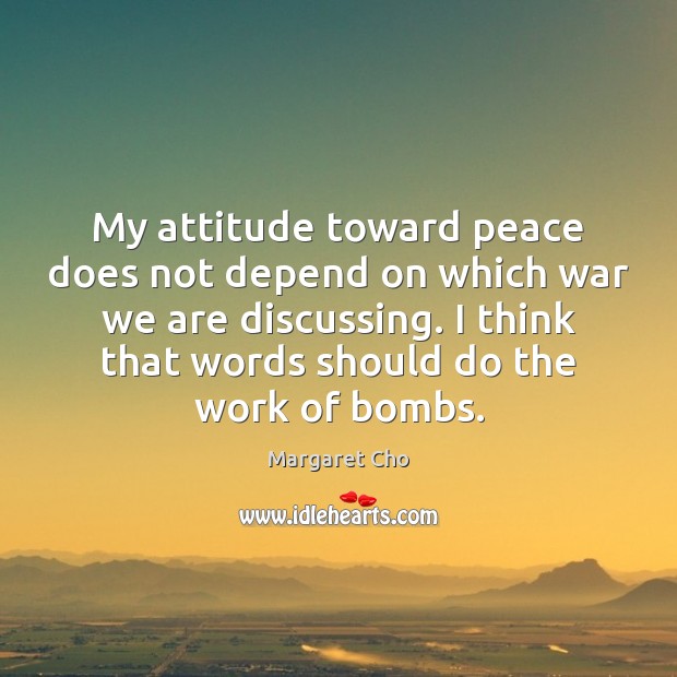 My attitude toward peace does not depend on which war we are Image