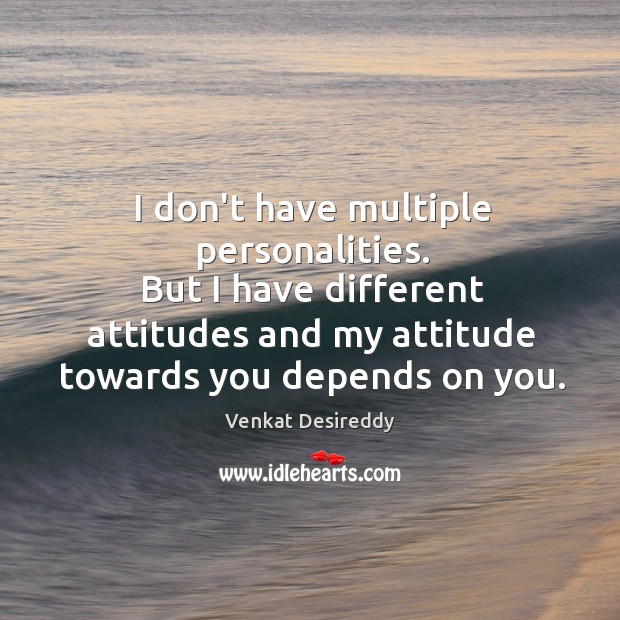 My attitude towards you depends on you. Venkat Desireddy Picture Quote