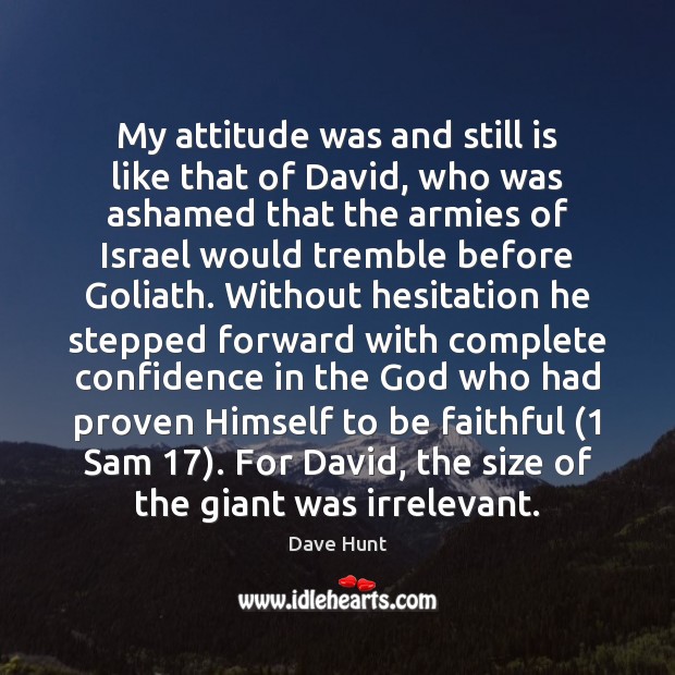 My attitude was and still is like that of David, who was 