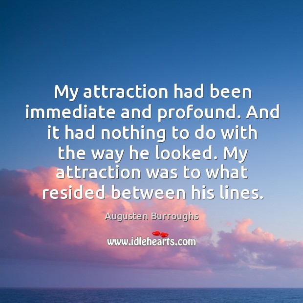 My attraction had been immediate and profound. And it had nothing to Augusten Burroughs Picture Quote