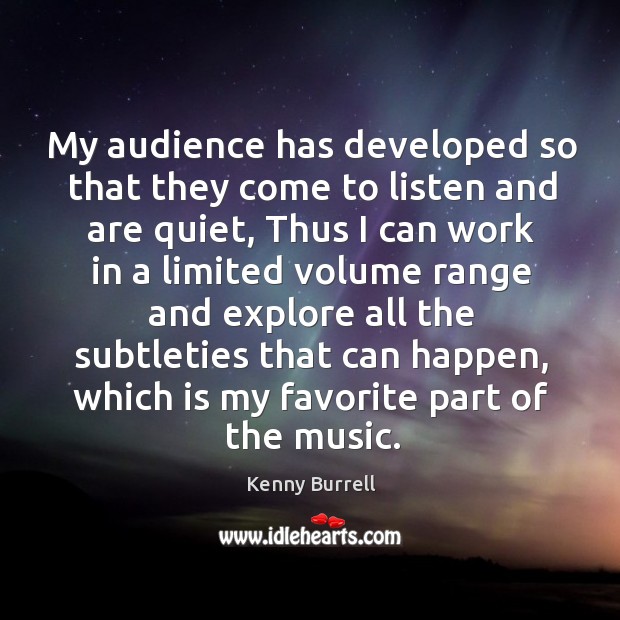 My audience has developed so that they come to listen and are Kenny Burrell Picture Quote