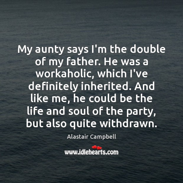 My aunty says I’m the double of my father. He was a Alastair Campbell Picture Quote