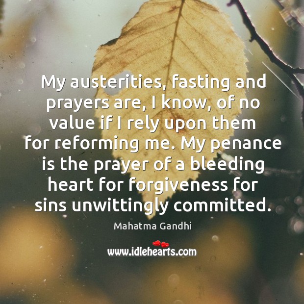 My austerities, fasting and prayers are, I know, of no value if Mahatma Gandhi Picture Quote