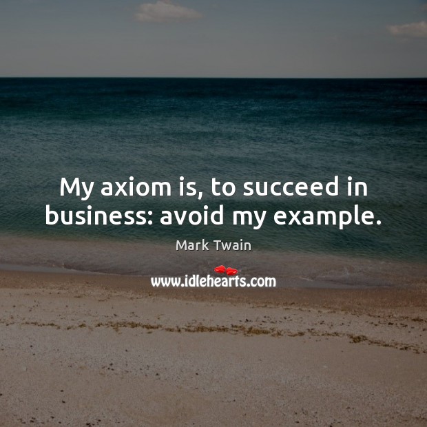 My axiom is, to succeed in business: avoid my example. Business Quotes Image