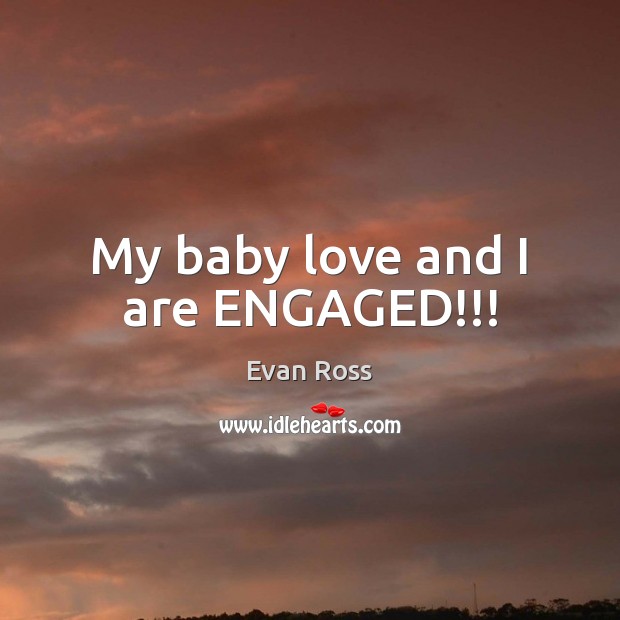 My baby love and I are ENGAGED!!! Evan Ross Picture Quote