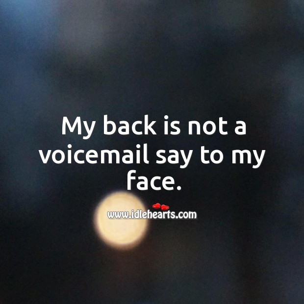My back is not a voicemail say to my face. Image