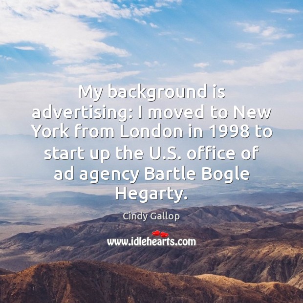 My background is advertising: I moved to New York from London in 1998 Cindy Gallop Picture Quote
