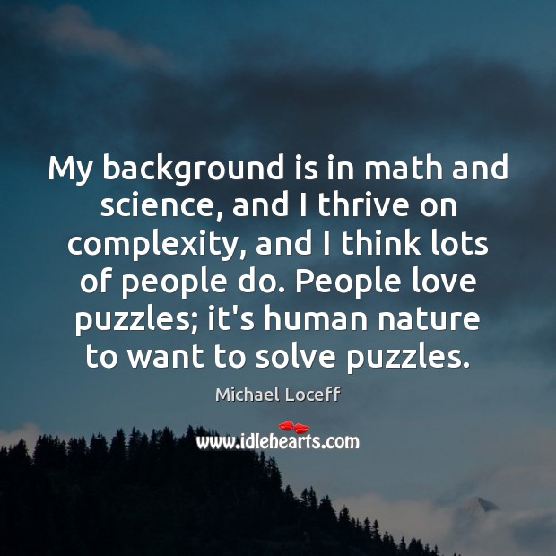 My background is in math and science, and I thrive on complexity, Michael Loceff Picture Quote