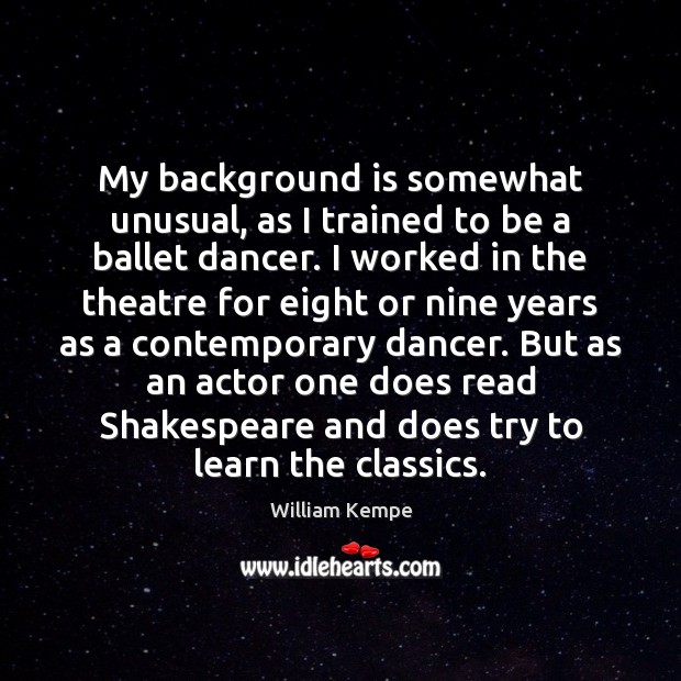 My background is somewhat unusual, as I trained to be a ballet William Kempe Picture Quote