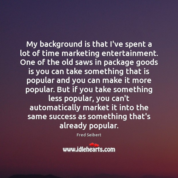 My background is that I’ve spent a lot of time marketing entertainment. Fred Seibert Picture Quote