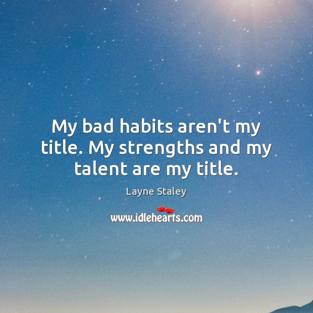 My bad habits aren’t my title. My strengths and my talent are my title. Image