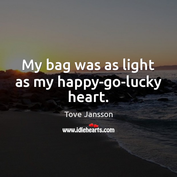 My bag was as light as my happy-go-lucky heart. Tove Jansson Picture Quote