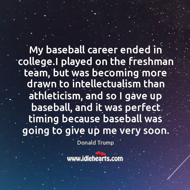 My baseball career ended in college.I played on the freshman team, Image