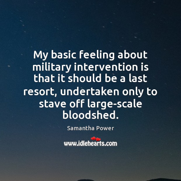 My basic feeling about military intervention is that it should be a Image