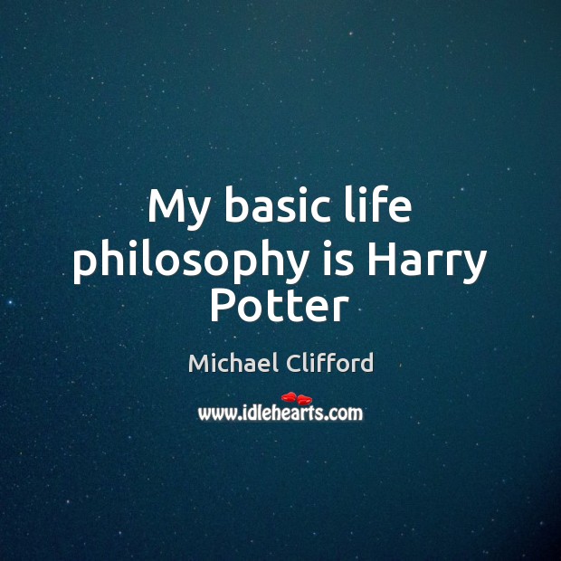My basic life philosophy is Harry Potter Michael Clifford Picture Quote