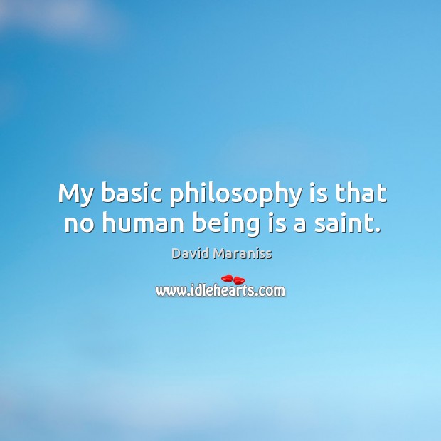 My basic philosophy is that no human being is a saint. David Maraniss Picture Quote