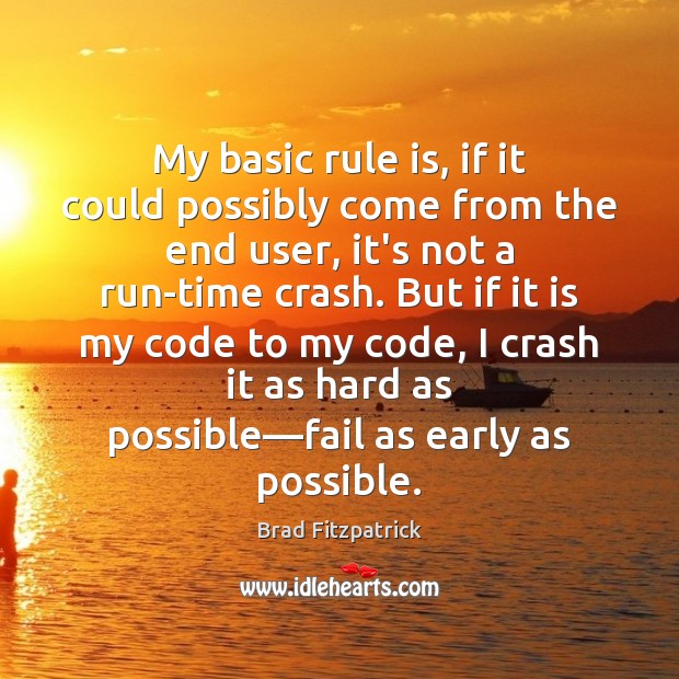 My basic rule is, if it could possibly come from the end Brad Fitzpatrick Picture Quote