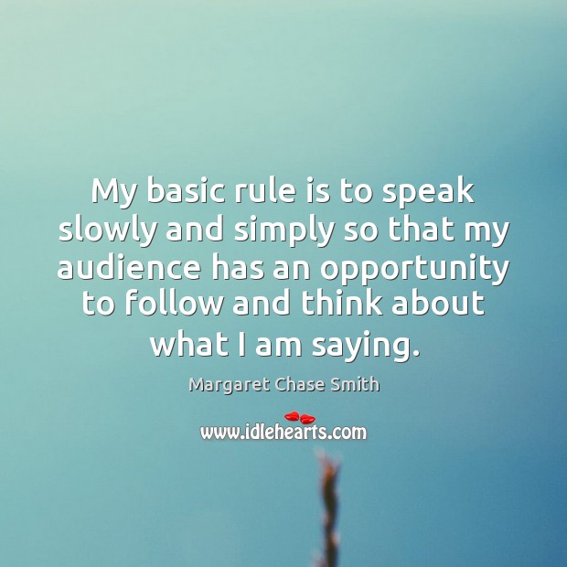 My basic rule is to speak slowly and simply so that my Margaret Chase Smith Picture Quote