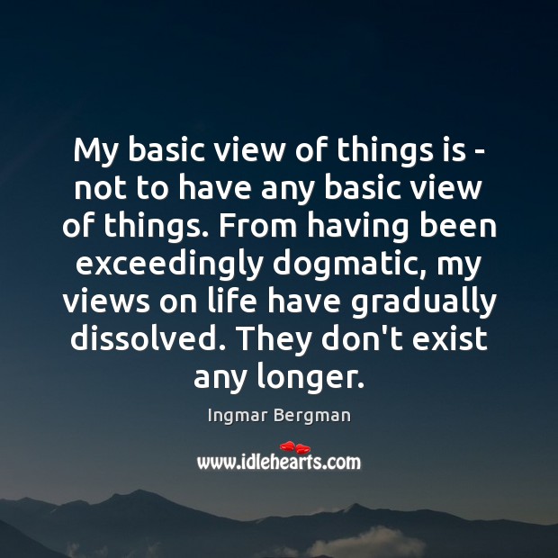 My basic view of things is – not to have any basic Ingmar Bergman Picture Quote