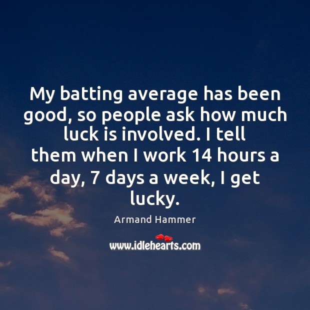 My batting average has been good, so people ask how much luck Image