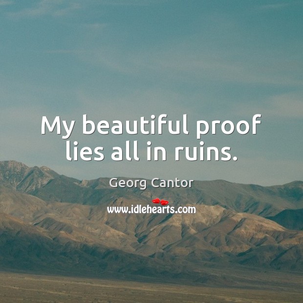 My beautiful proof lies all in ruins. Georg Cantor Picture Quote