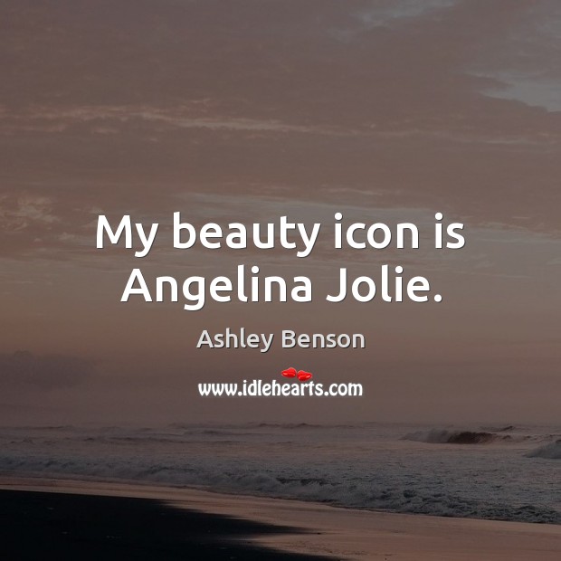 My beauty icon is Angelina Jolie. Ashley Benson Picture Quote