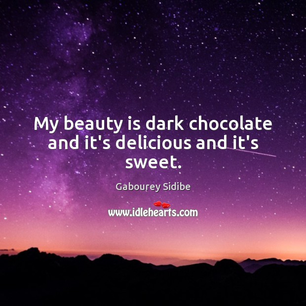My beauty is dark chocolate and it’s delicious and it’s sweet. Gabourey Sidibe Picture Quote