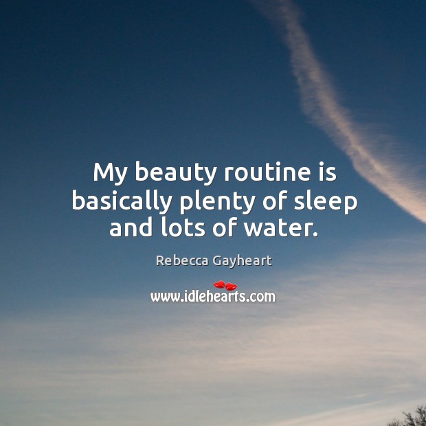 My beauty routine is basically plenty of sleep and lots of water. Image