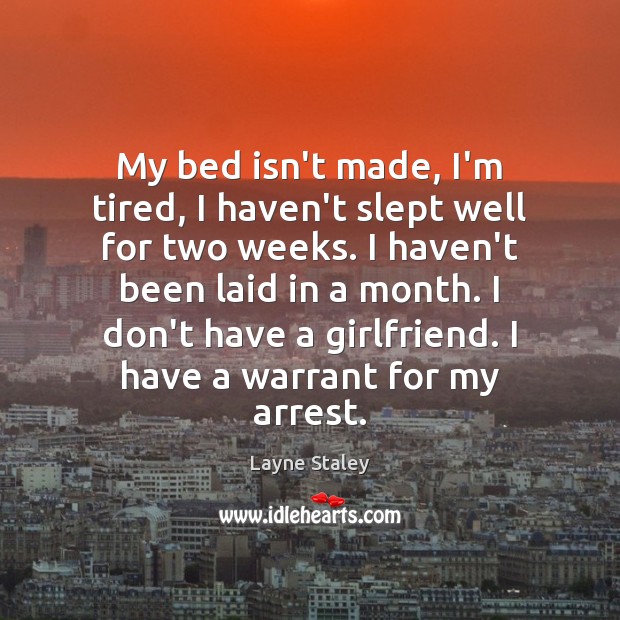 My bed isn’t made, I’m tired, I haven’t slept well for two Image