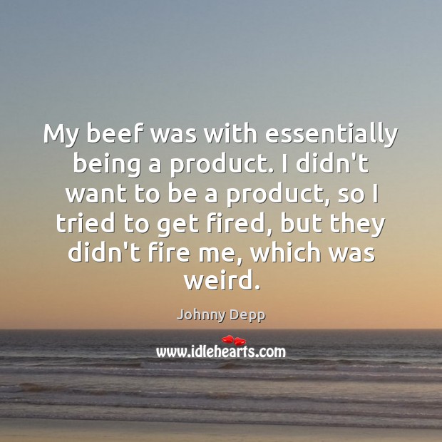 My beef was with essentially being a product. I didn’t want to Johnny Depp Picture Quote