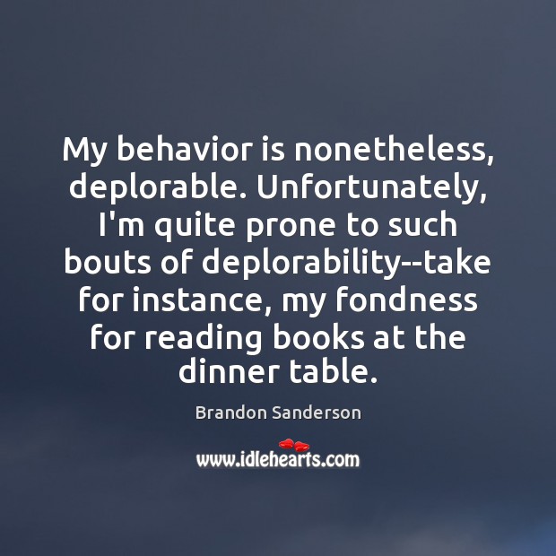 My behavior is nonetheless, deplorable. Unfortunately, I’m quite prone to such bouts Image