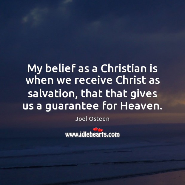 My belief as a Christian is when we receive Christ as salvation, Joel Osteen Picture Quote