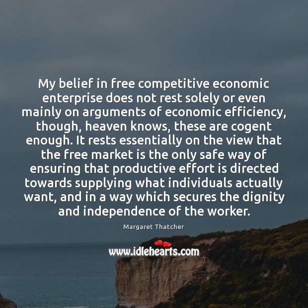 My belief in free competitive economic enterprise does not rest solely or Margaret Thatcher Picture Quote