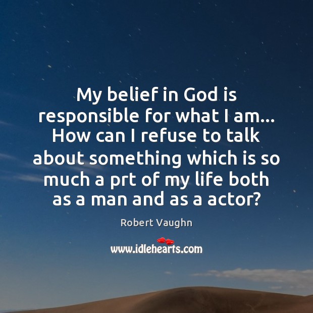 My belief in God is responsible for what I am… How can Robert Vaughn Picture Quote