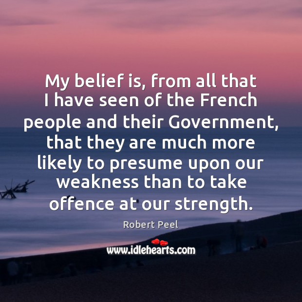 My belief is, from all that I have seen of the French Belief Quotes Image